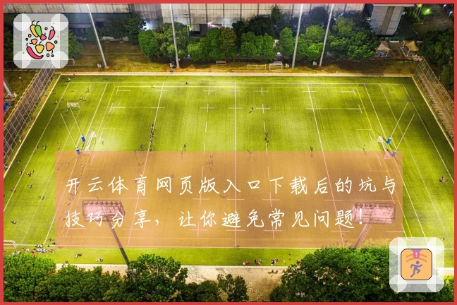 开云体育网页版入口下载后的坑与技巧分享，让你避免常见问题！