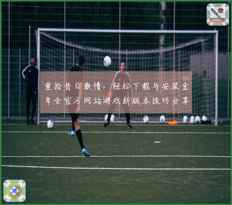 重拾昔日激情，轻松下载与安装金年会官方网站游戏新版本技巧分享